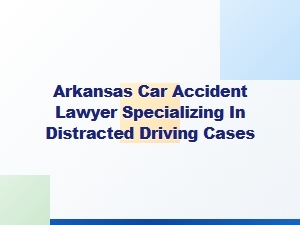 Arkansas Lawyer for Distracted Driving Accidents