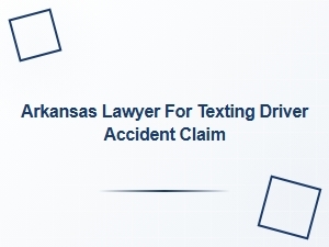 Arkansas Lawyer for Texting Driver Accident Claims