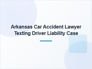 Arkansas Car Accident Lawyer: Texting Driver Liability
