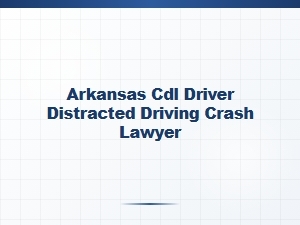 Arkansas Cdl Driver Distracted Driving Crash Lawyer