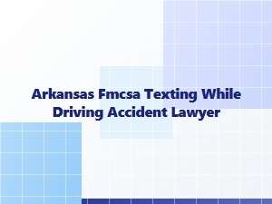 Arkansas Fmcsa Texting While Driving Accident Lawyer