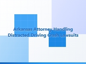 Arkansas Attorney for Distracted Driving Crash Cases