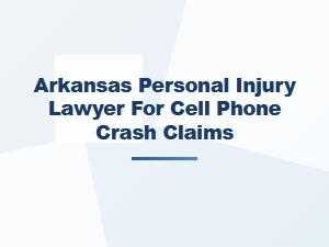 Arkansas Personal Injury Lawyer for Texting-Related Crashes